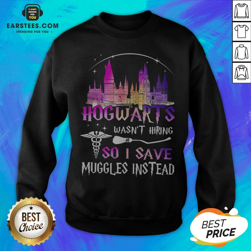 Hogwarts Wasn't Hiring So I Save Muggles Instead Shirt