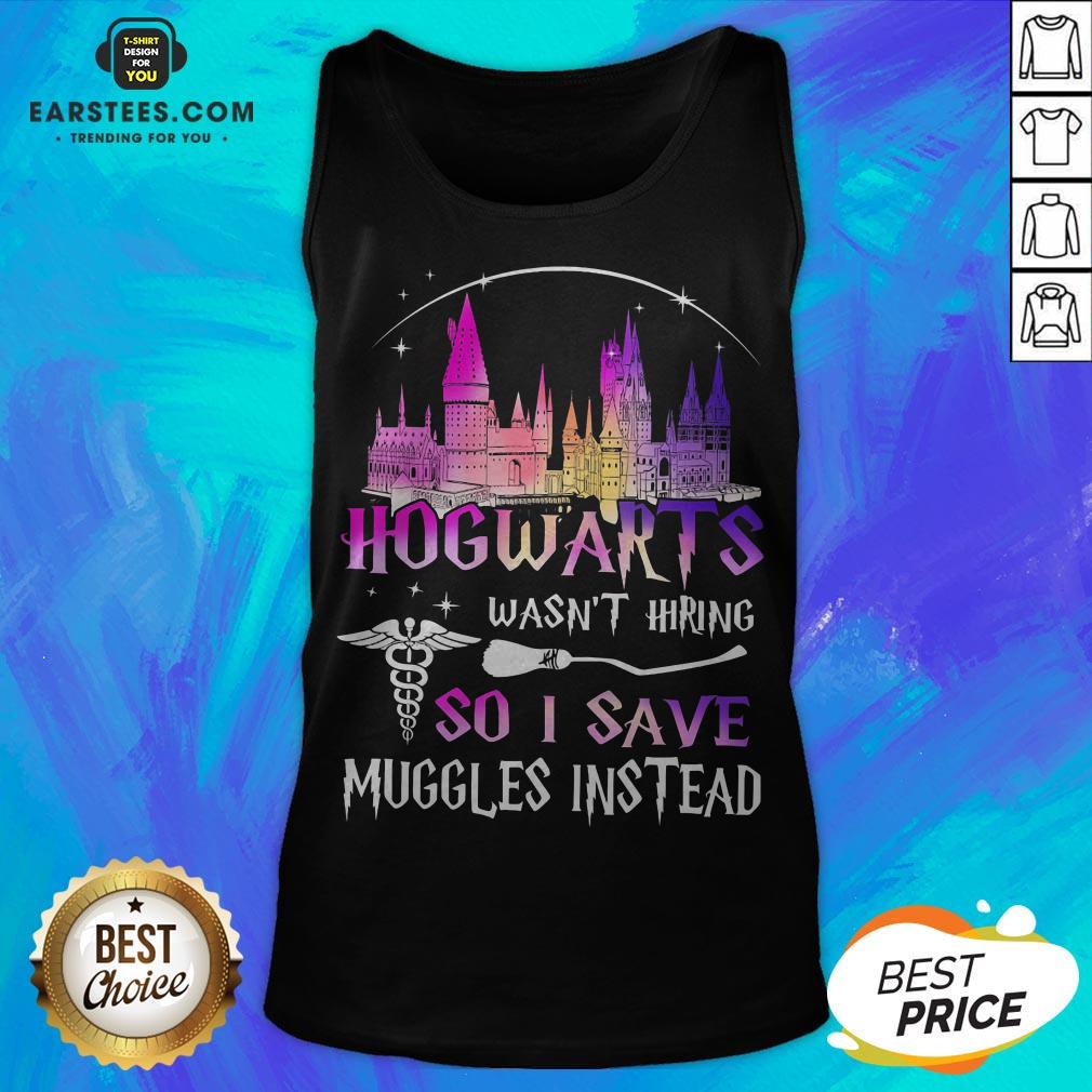 Hogwarts Wasn't Hiring So I Save Muggles Instead Shirt