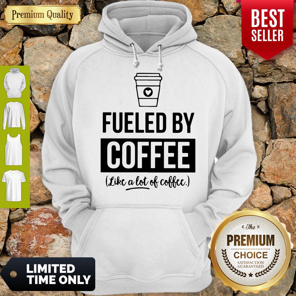 Awesome Fueled By Coffee Like A Lot Of Coffee Shirt