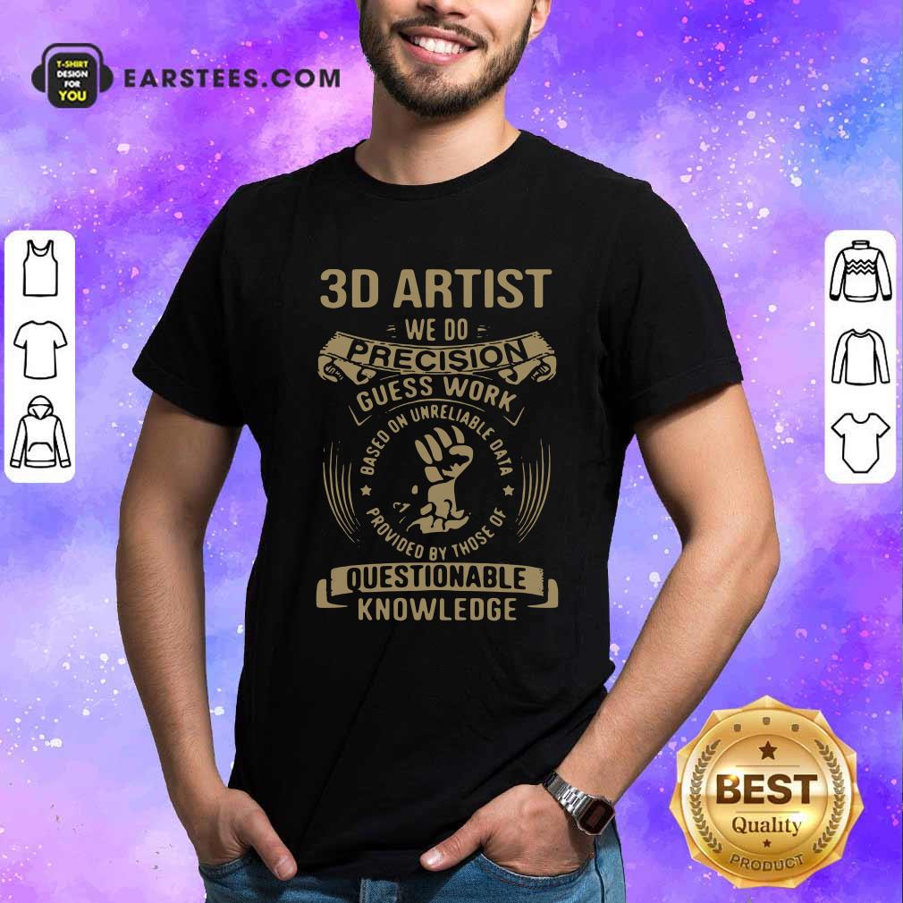 Hot 3D Artist We Do Precision Guess Work Questionable Knowledge Shirt