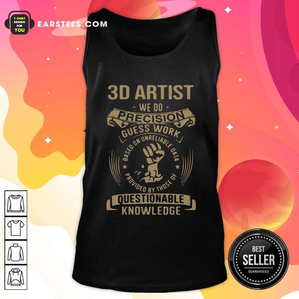 Hot 3D Artist We Do Precision Guess Work Questionable Knowledge Shirt