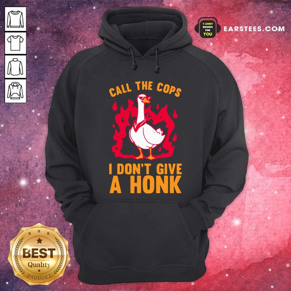 Hot Call The Cops I Don’t Give A Honk Shirt