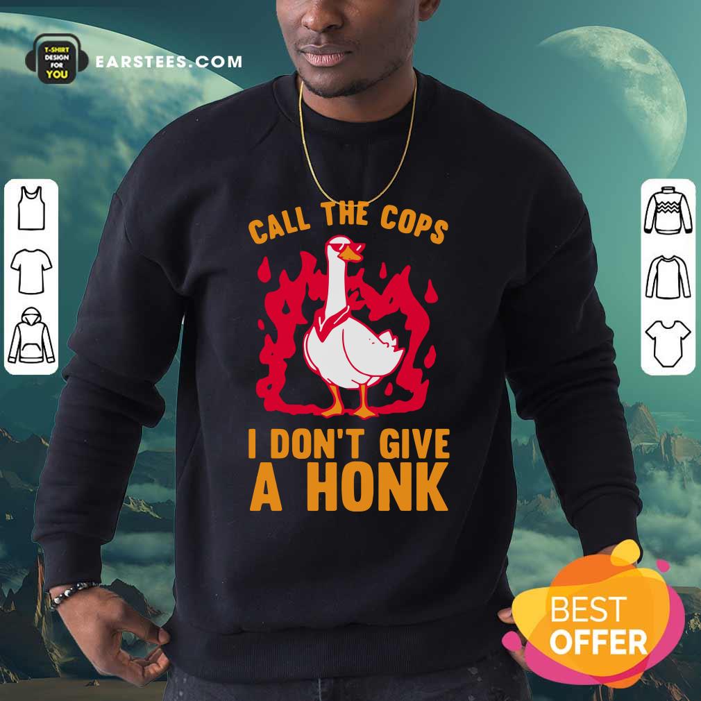 Hot Call The Cops I Don’t Give A Honk Shirt