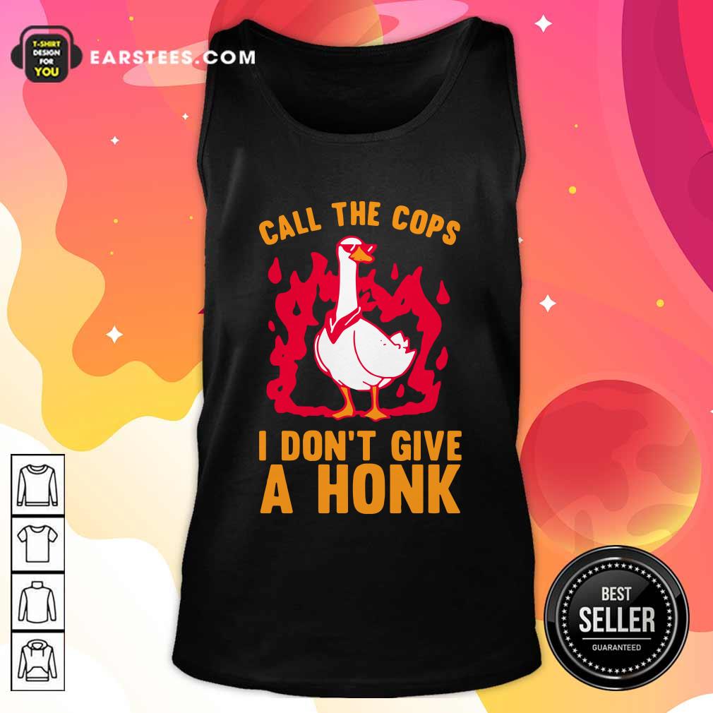 Hot Call The Cops I Don’t Give A Honk Shirt