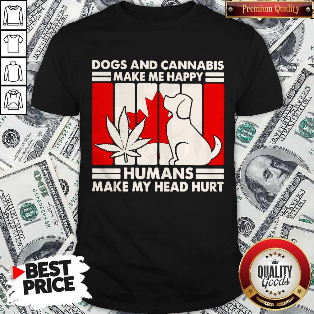 Hot Canada Dogs And Cannabis Make Me Happy Human Make My Head Hurt Shirt