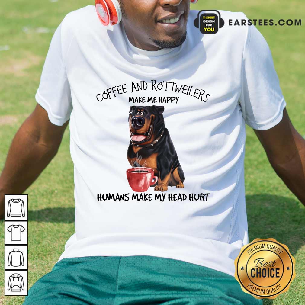 Hot Coffee And Rottweiler Make Me Happy Humans Shirt