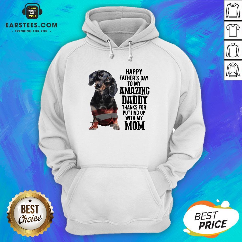hot-dachshund-happy-fathers-day-to-my-amazing-daddy-thanks-for-putting-up-with-my-mom-hoodie.jpg