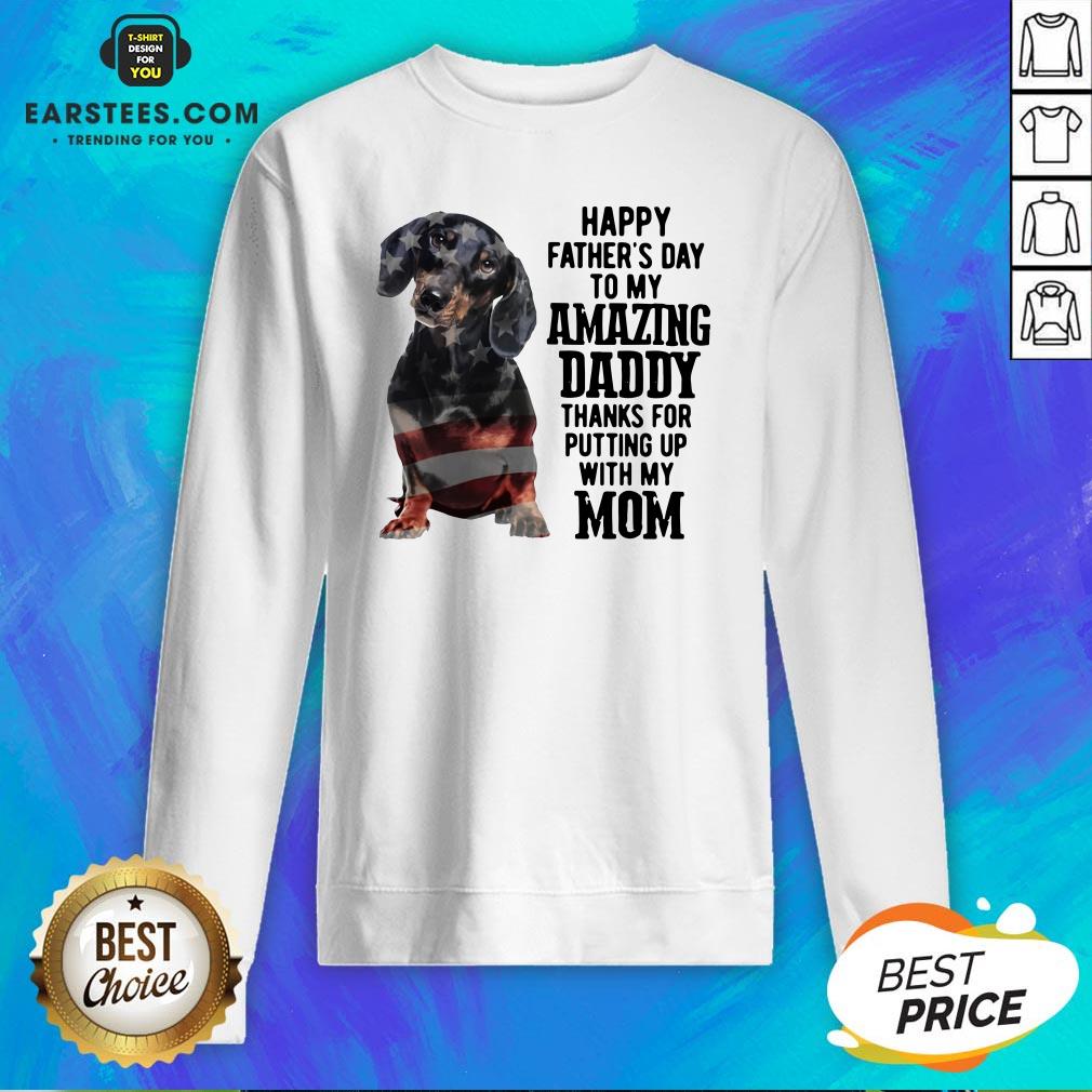 hot-dachshund-happy-fathers-day-to-my-amazing-daddy-thanks-for-putting-up-with-my-mom-sweatshirt.jpg