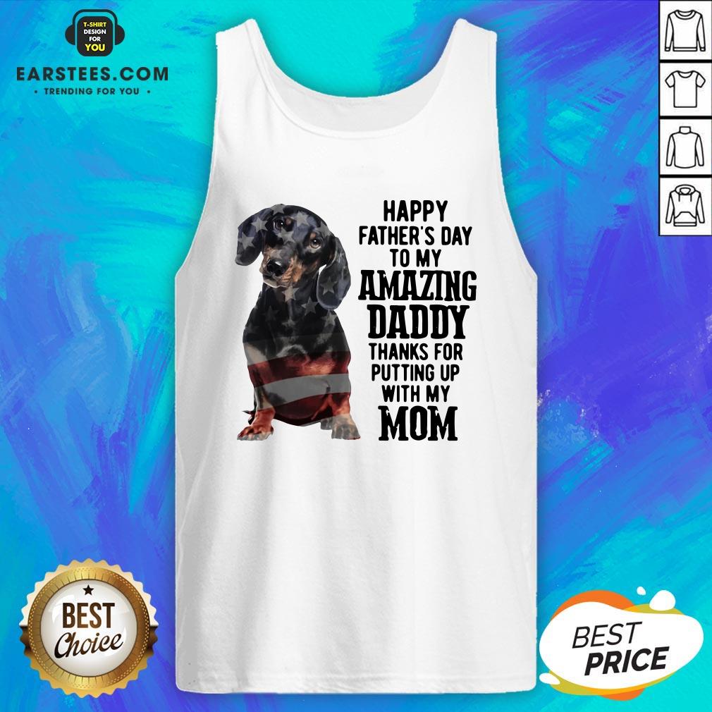 hot-dachshund-happy-fathers-day-to-my-amazing-daddy-thanks-for-putting-up-with-my-mom-tank-top.jpg