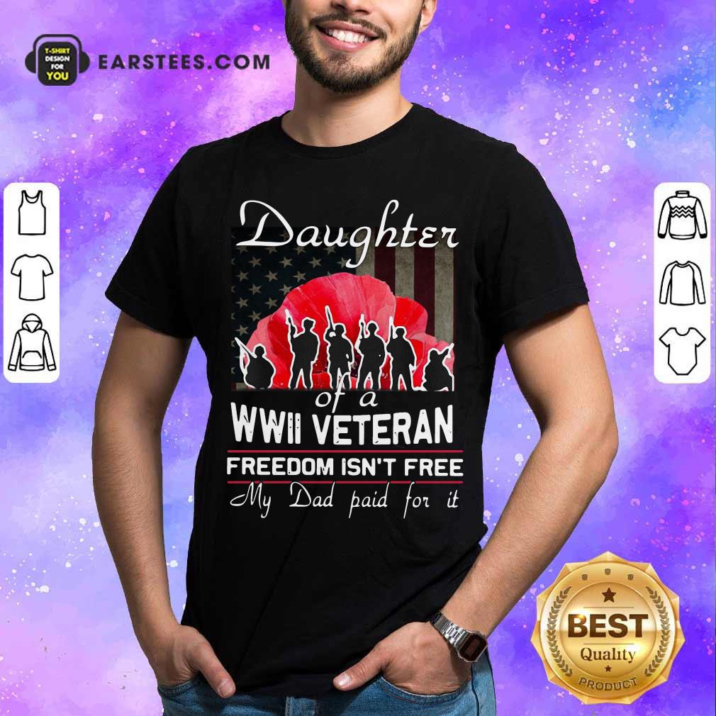 Hot Daughter Of A Wwii Veteran Freedom Isn’t Free My Dad Paid For It Shirt