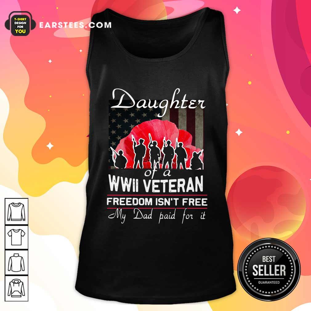 Hot Daughter Of A Wwii Veteran Freedom Isn’t Free My Dad Paid For It Shirt