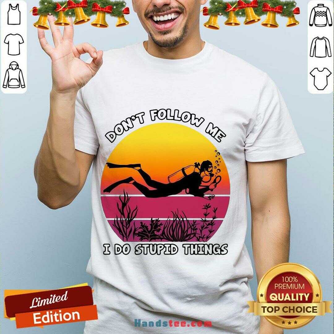Hot Don’t Follow Me I Do Stupid Things Shirt