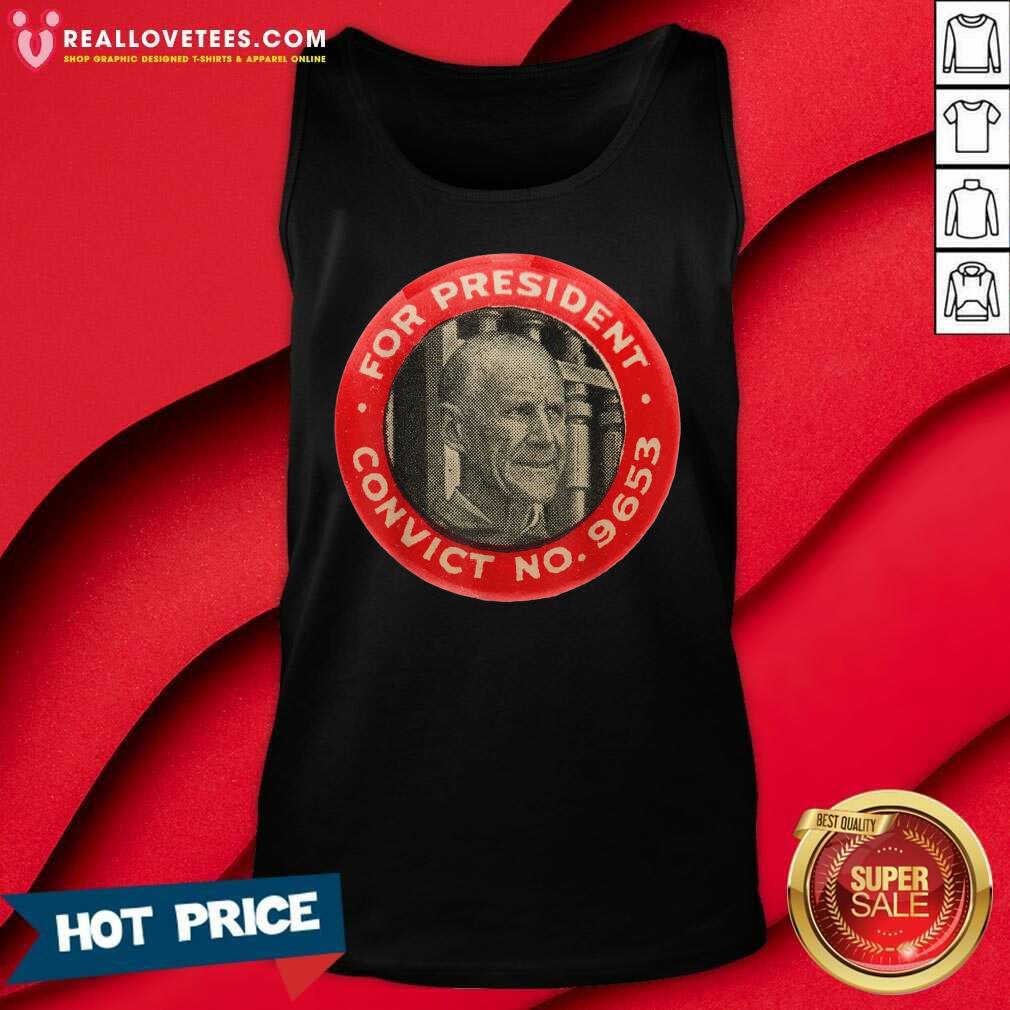 Hot Eugene Debs For President Convict No 9653 Socialist Vintage Shirt