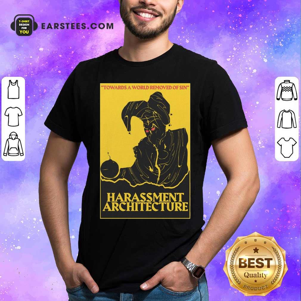 Hot Harassment Architecture Towards A World Removed Of Sin Shirt
