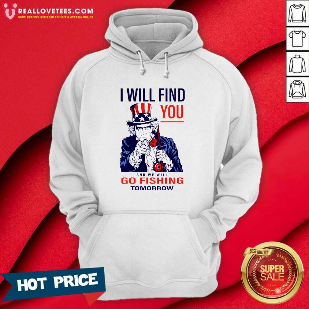 Hot I Will Find You And We Will Go Fishing Tomorrow Shirt
