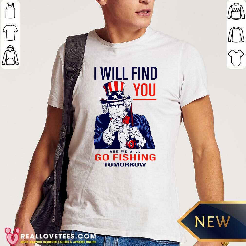 Hot I Will Find You And We Will Go Fishing Tomorrow Shirt