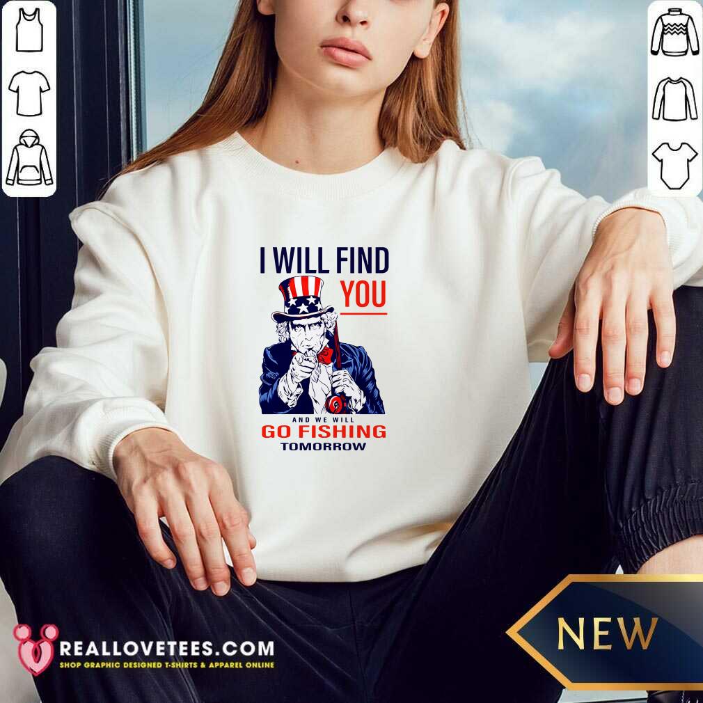 Hot I Will Find You And We Will Go Fishing Tomorrow Shirt