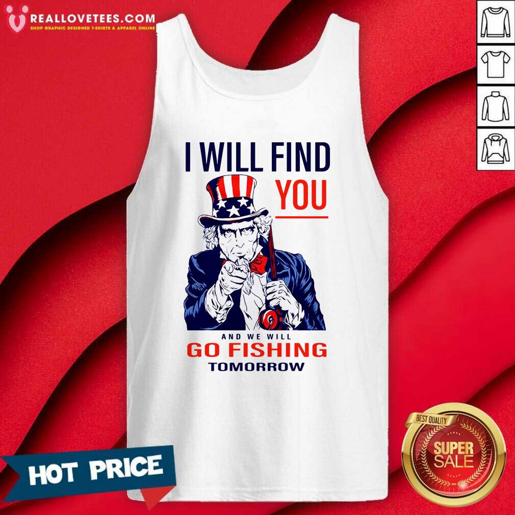 Hot I Will Find You And We Will Go Fishing Tomorrow Shirt