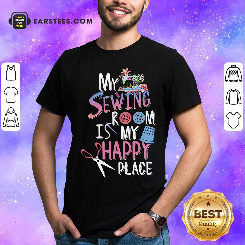 Hot My Sewing Room Is My Happy Place Shirt
