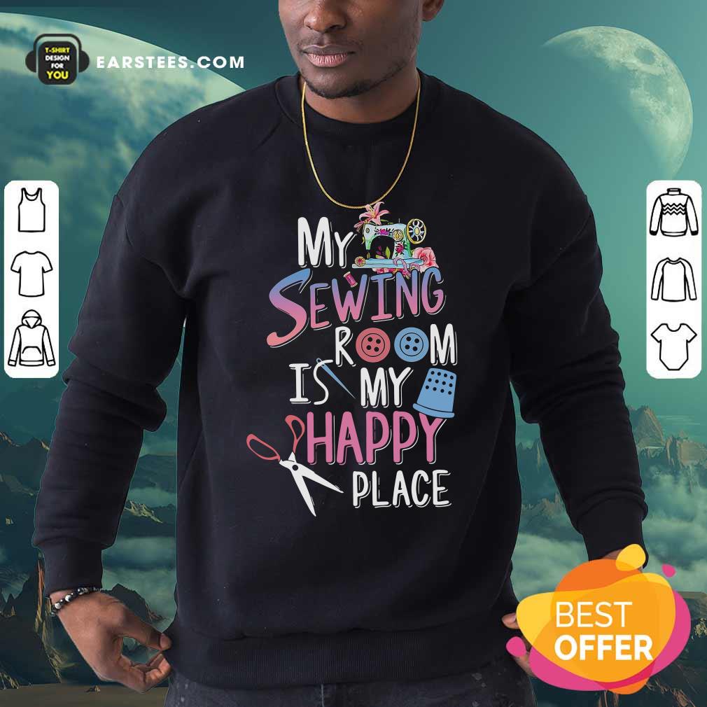 Hot My Sewing Room Is My Happy Place Shirt