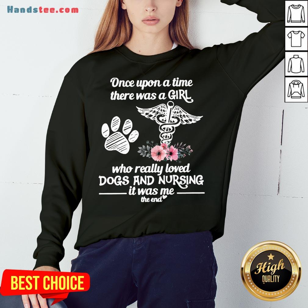 hot-once-upon-a-time-there-was-a-girl-who-really-loved-dogs-and-nursing-it-was-me-sweatshirt.jpg