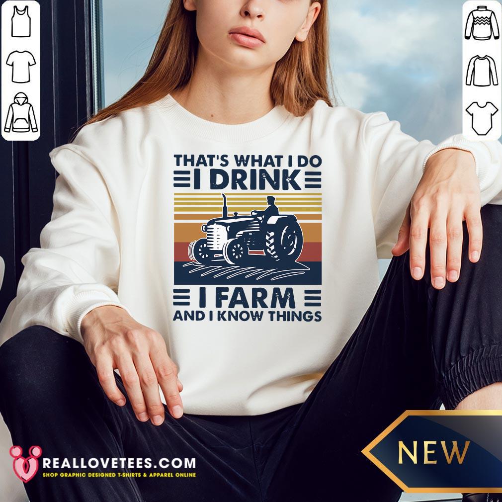Hot That’s What I Do I Drink I Farm And I Know Things Vintage Shirt