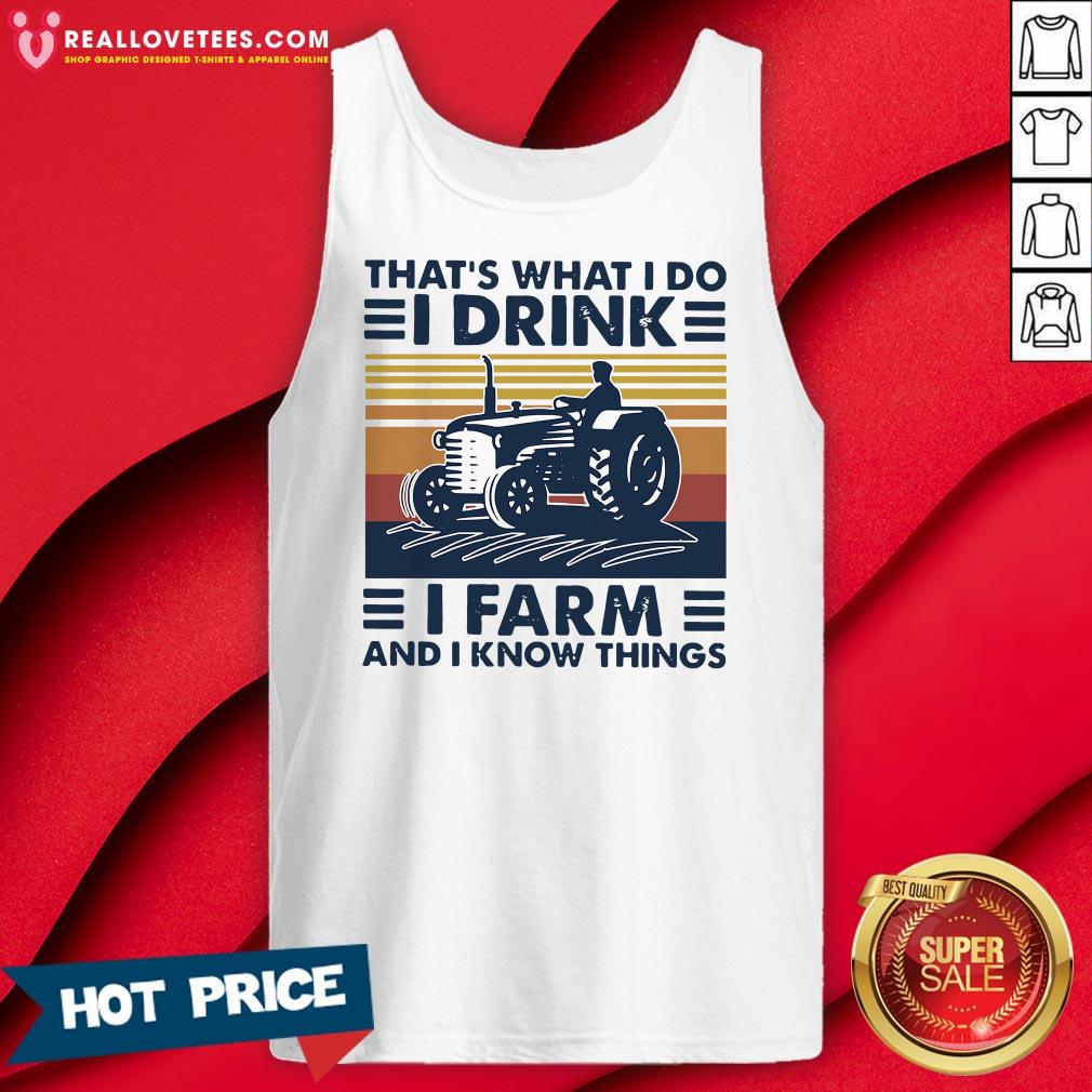 Hot That’s What I Do I Drink I Farm And I Know Things Vintage Shirt
