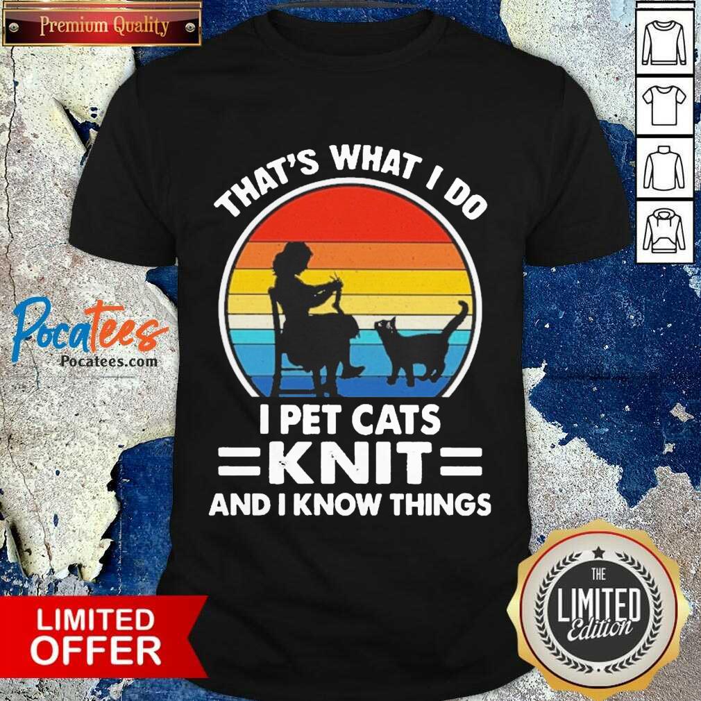 Hot That’s What I Do I Pet Cats Knit And I Know Things Vintage Shirt