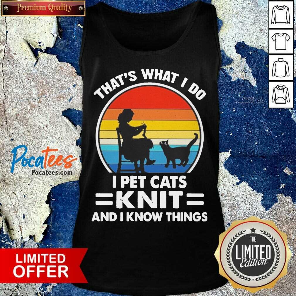 Hot That’s What I Do I Pet Cats Knit And I Know Things Vintage Shirt