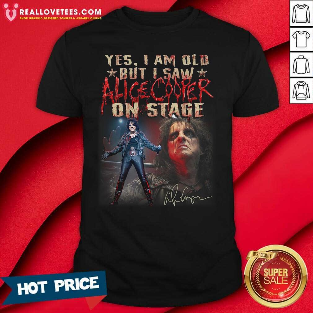 Hot Yes I Am Old But I Saw Alice Cooper On Stage Signature Shirt