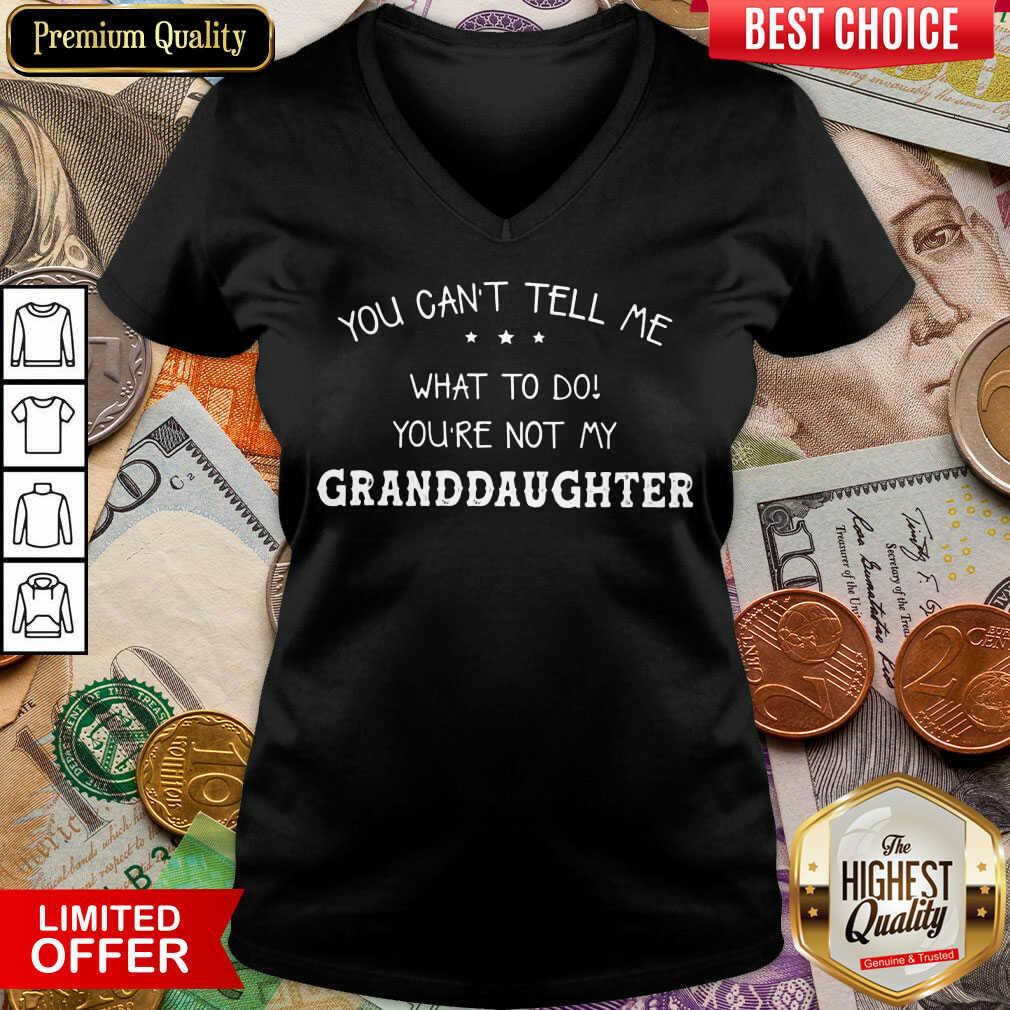 Hot You Cant Tell Me What To Do You'Re Not My Granddaughter Shirt