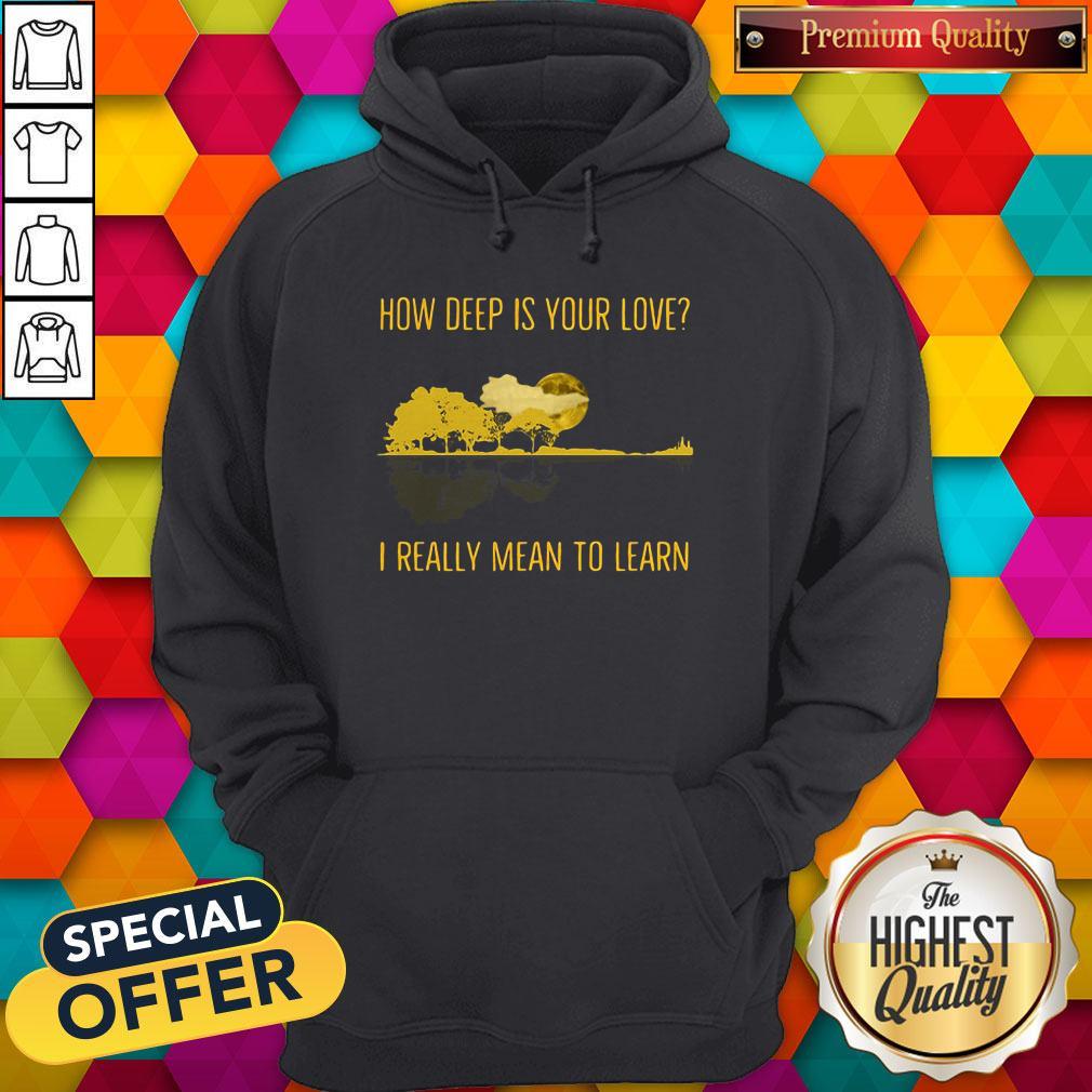 How Deep Is Your Love I Really Mean To Learn Guitar Shirt