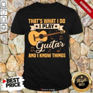 Premium Thats What I Do I Play Guitars And I Know Things Shirt