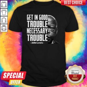Nice Get In Good Trouble Necessary Trouble John Lewis Shirt