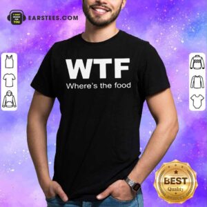 WTF Where's The Food Shirt
