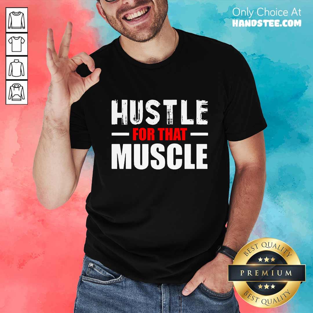 Hustle For That Muscle Shirt