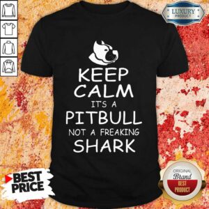 Keep Calm It’s A Pitbull Not A Freaking Shark Shirt