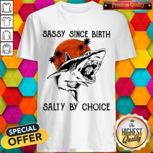 Beauty Shark Sassy Since Birth Salty By Choice Shirt