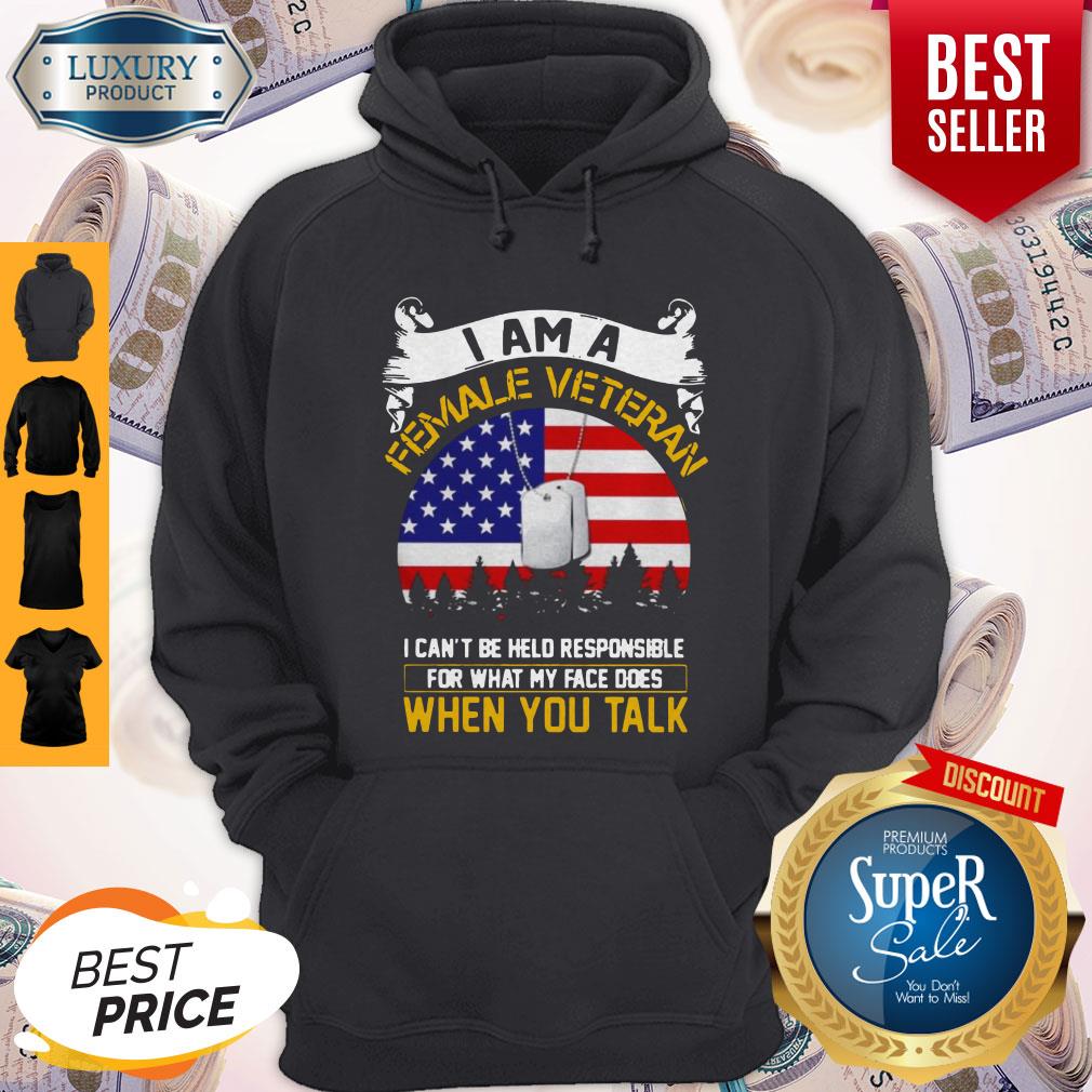 i-am-a-female-veteran-i-can-be-hello-responsible-for-what-my-face-does-when-you-talk-hoodie.jpg