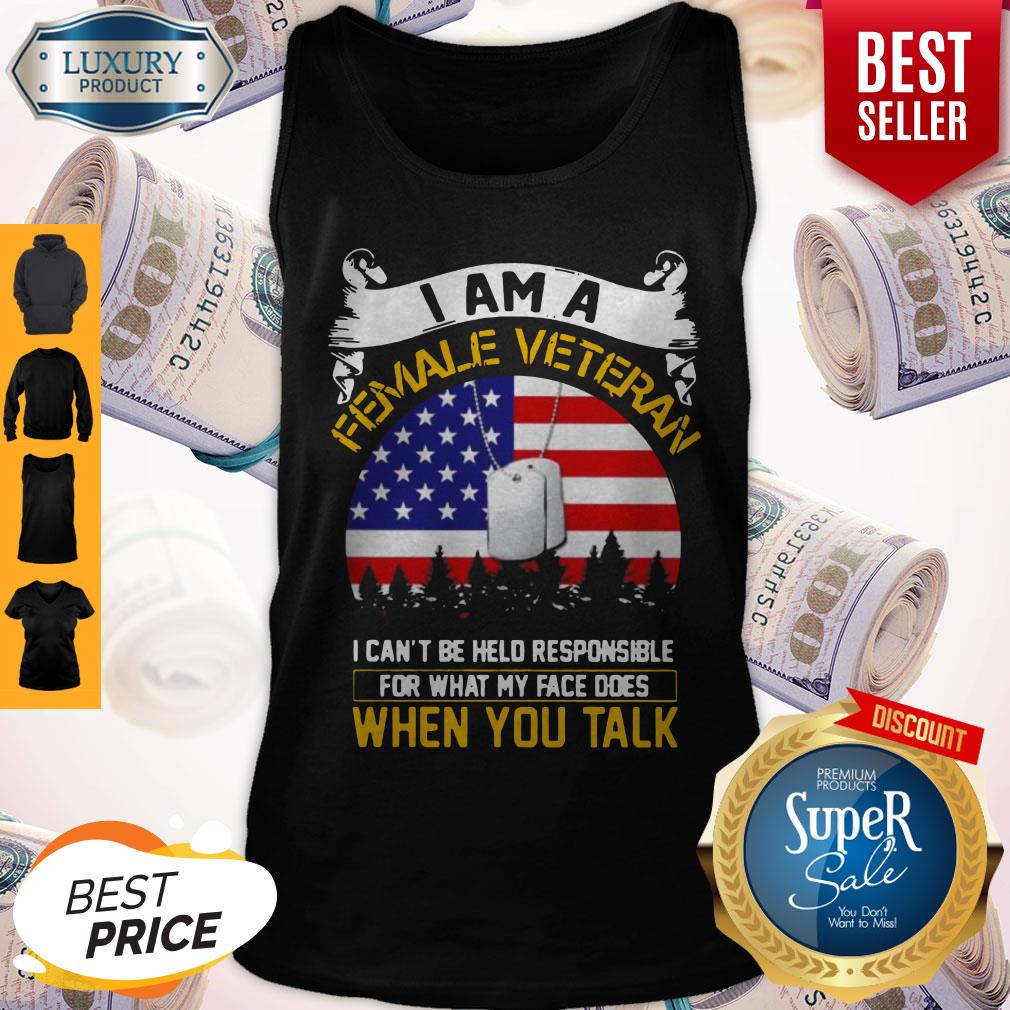 i-am-a-female-veteran-i-can-be-hello-responsible-for-what-my-face-does-when-you-talk-tank-top.jpg