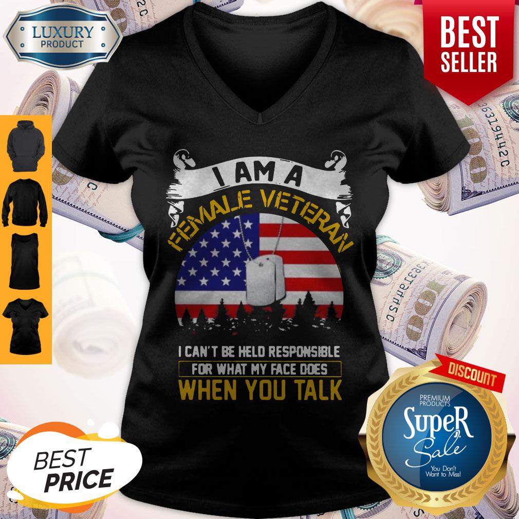 i-am-a-female-veteran-i-can-be-hello-responsible-for-what-my-face-does-when-you-talk-v-neck.jpg