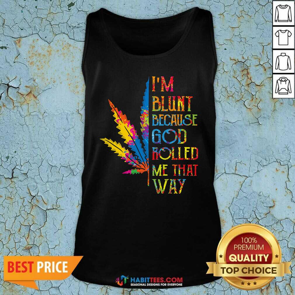 I Am Blunt Because God Rolled Me That Way Hippie Stoner Girl Cannabis Shirt