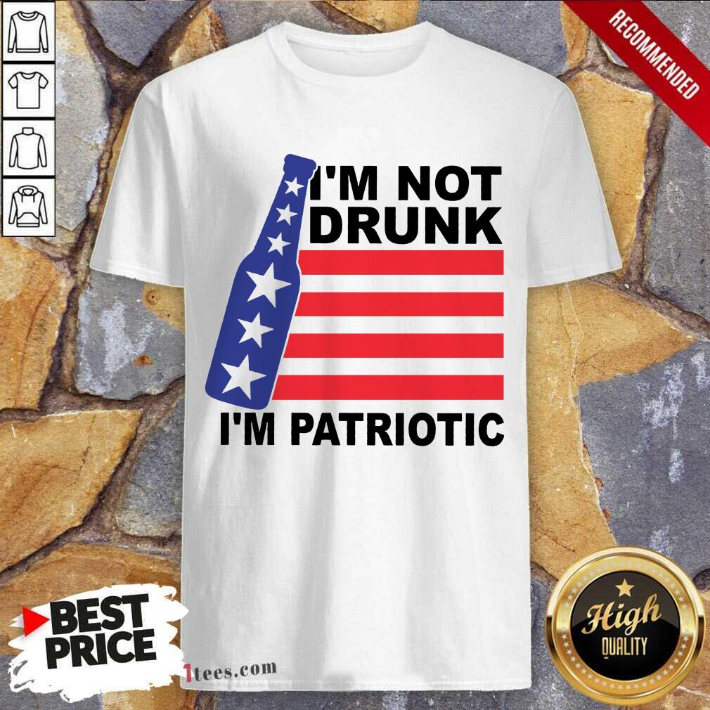 I Am Not Drunk I Am Patriotic 4th Of July Shirt