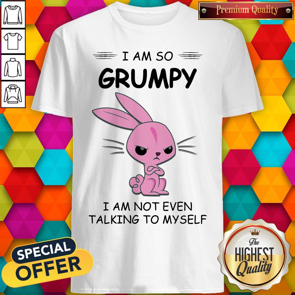 I Am So Grumpy I Am Not Even Talking To Myself Rabbit Shirt