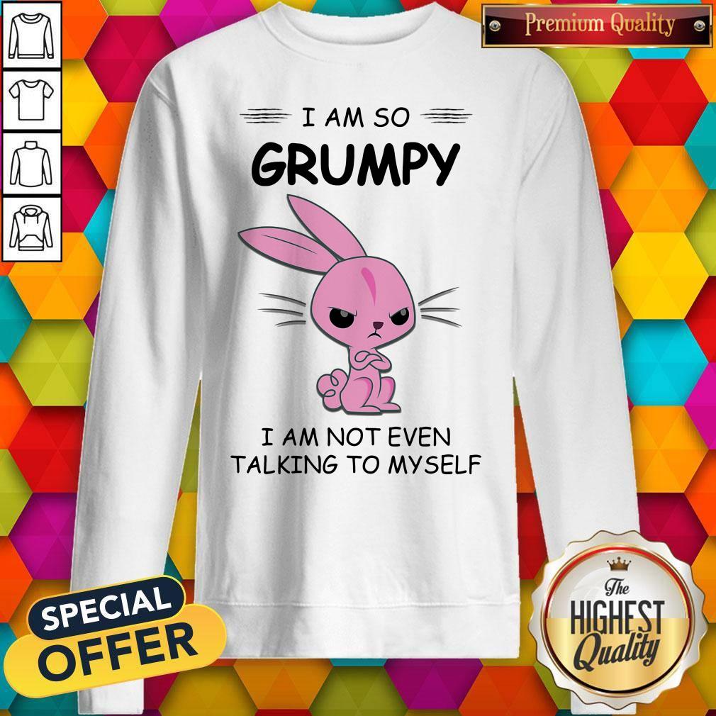 I Am So Grumpy I Am Not Even Talking To Myself Rabbit Shirt