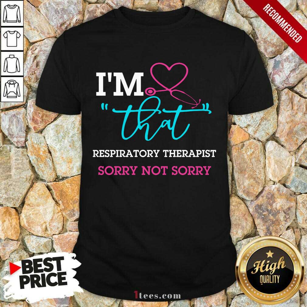 I Am That Respiratory Therapist Sorry Not Sorry Nurse Shirt