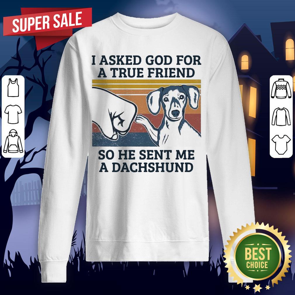 I Asked God For A True Friends So He Sent Me A Dachshund Vintage Shirt
