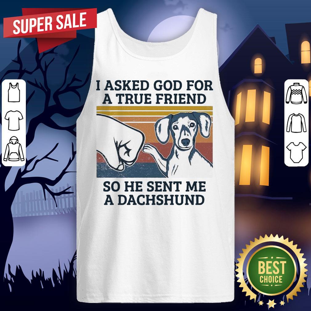 I Asked God For A True Friends So He Sent Me A Dachshund Vintage Shirt