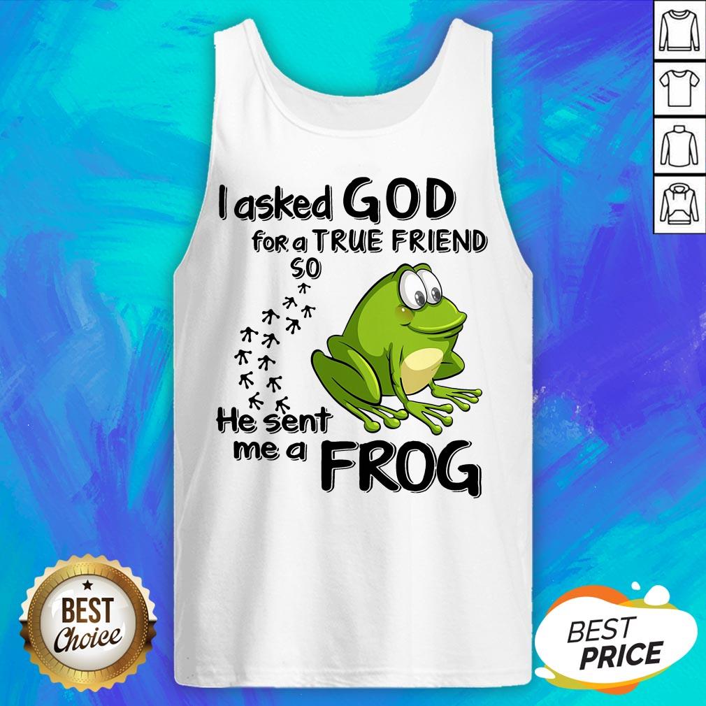 I Asked God For True Friend So He Sent Me A Frog Shirt