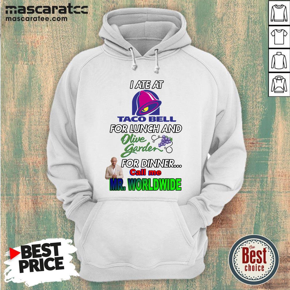 i-ate-at-taco-bell-for-lunch-and-olive-garden-for-dinner-call-me-mr-worldwide-hoodie.jpg
